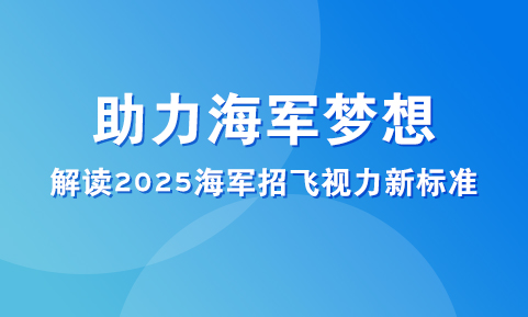 助力海军梦想，解读2025海军招飞视力新标准